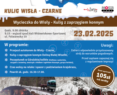 Plakat promuje zimową wycieczkę kuligową do Wisły (Czarne) organizowaną przez MOSiR Żory 23 lutego 2025 roku, z programem obejmującym przejazd zaprzęgiem konnym, poczęstunek w góralskiej kolibie i czas na relaks.